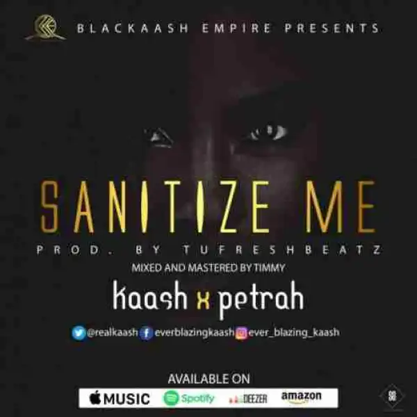 Kaash - Sanitize Me ft Petrah (Prod By Tufreshbeatz)